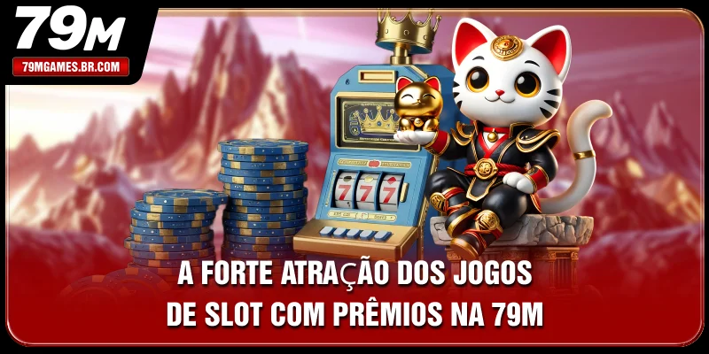 A forte atração dos jogos de slot com prêmios na 79M A forte atração dos jogos de slot com prêmios na 79M
