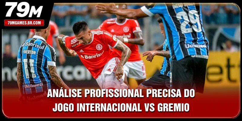 Análise profissional precisa do jogo Internacional vs Gremio