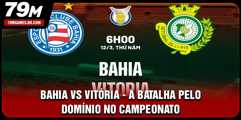 Bahia Vs Vitória - A Batalha Pelo Domínio No Campeonato