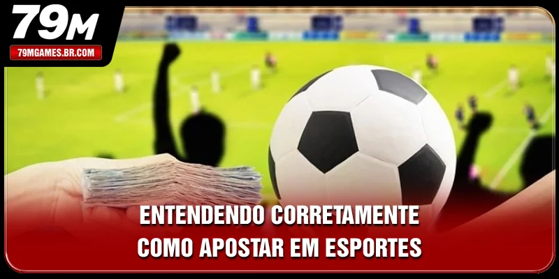 Entendendo corretamente como apostar em esportes