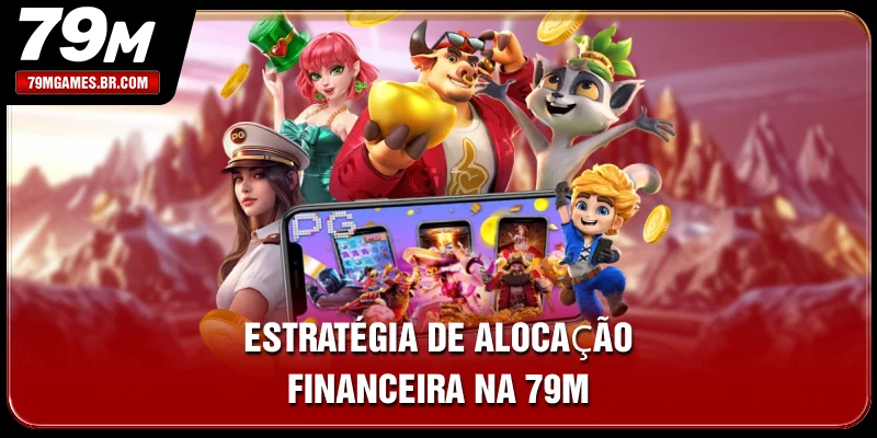 Estratégia de alocação financeira na 79M