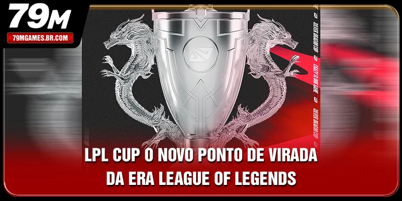 LPL Cup - O Novo Ponto De Virada Da Era League Of Legends
