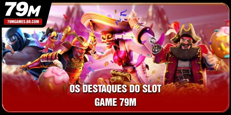 Os destaques do Slot Game 79M Os destaques do Slot Game 79M