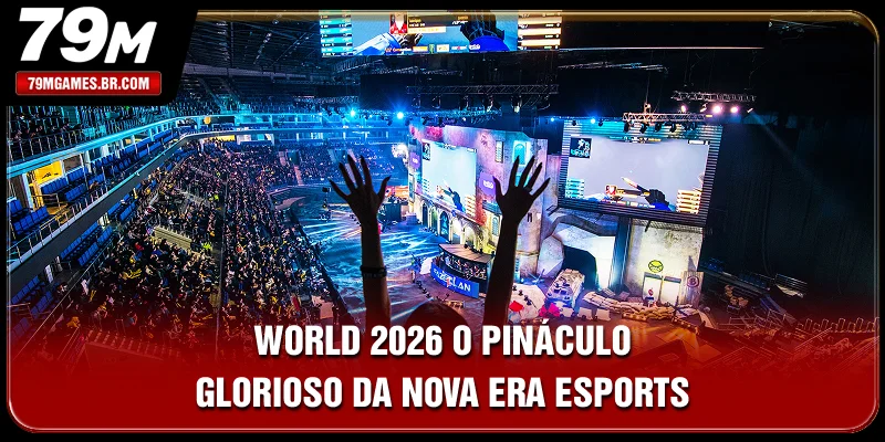 World 2026 - O Pináculo Glorioso Da Nova Era Esports